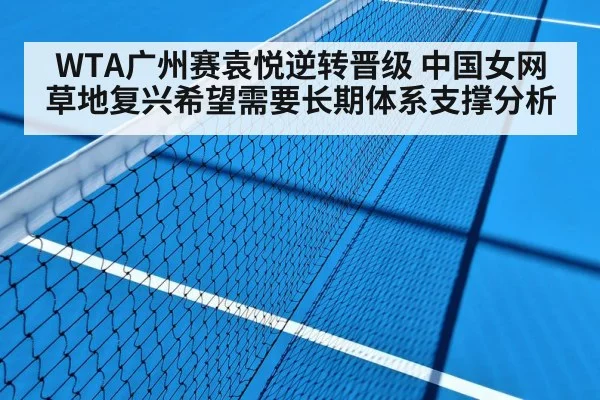WTA广州赛袁悦逆转晋级 中国女网草地复兴希望需要长期体系支撑分析